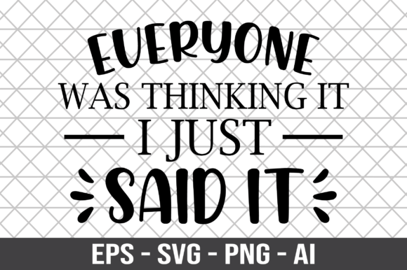 Everyone Was Thinking It I Just Said SVG Graphics for Crafts