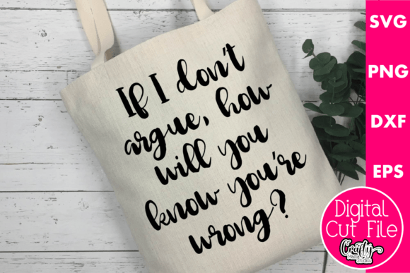 If I Don t Argue How Will You Know Graphics for Crafts