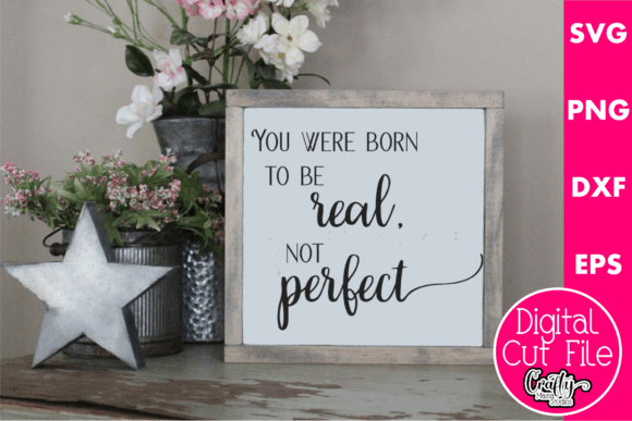 You Were Born to Be Real Not Perfect Graphics and Crafts